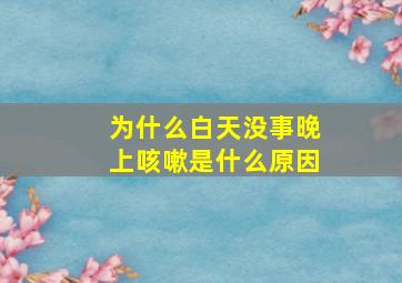 为什么白天没事晚上咳嗽是什么原因