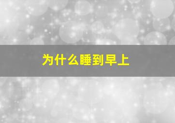 为什么睡到早上