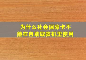 为什么社会保障卡不能在自助取款机里使用