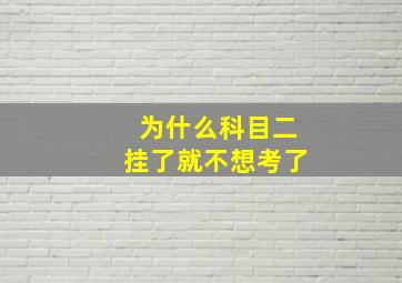 为什么科目二挂了就不想考了