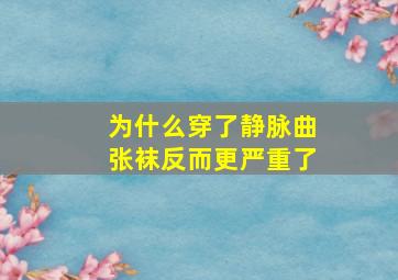 为什么穿了静脉曲张袜反而更严重了