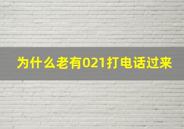 为什么老有021打电话过来