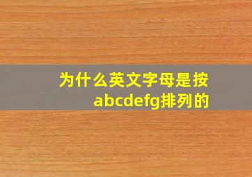 为什么英文字母是按abcdefg排列的