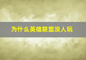 为什么英雄联盟没人玩