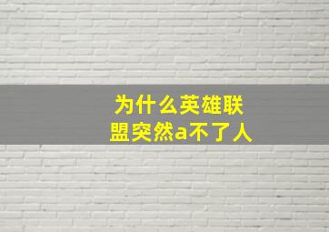 为什么英雄联盟突然a不了人