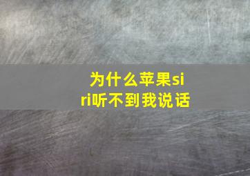 为什么苹果siri听不到我说话