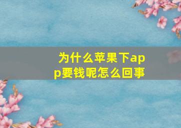 为什么苹果下app要钱呢怎么回事