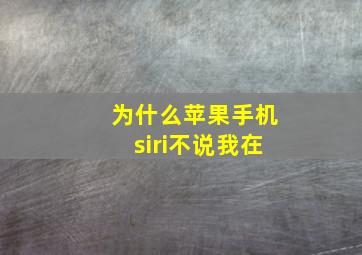 为什么苹果手机siri不说我在