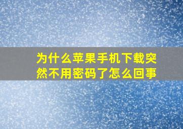 为什么苹果手机下载突然不用密码了怎么回事