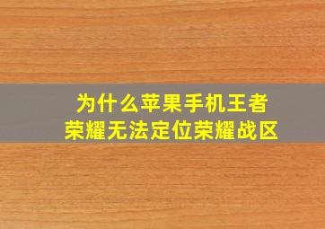 为什么苹果手机王者荣耀无法定位荣耀战区