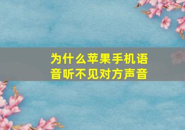 为什么苹果手机语音听不见对方声音