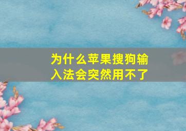 为什么苹果搜狗输入法会突然用不了