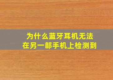 为什么蓝牙耳机无法在另一部手机上检测到