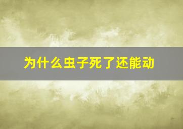 为什么虫子死了还能动