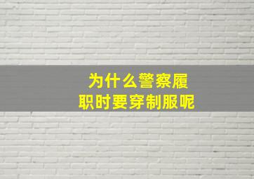 为什么警察履职时要穿制服呢