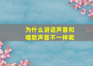 为什么讲话声音和唱歌声音不一样呢