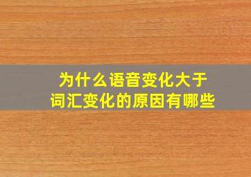 为什么语音变化大于词汇变化的原因有哪些