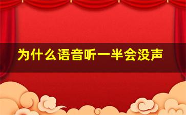 为什么语音听一半会没声