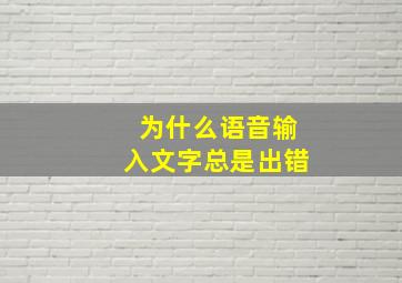 为什么语音输入文字总是出错