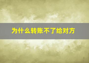 为什么转账不了给对方