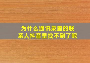 为什么通讯录里的联系人抖音里找不到了呢