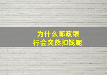 为什么邮政银行会突然扣钱呢