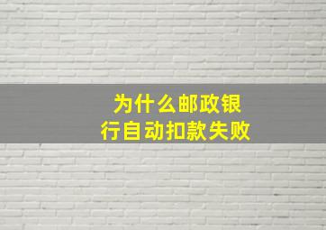 为什么邮政银行自动扣款失败