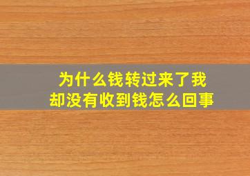 为什么钱转过来了我却没有收到钱怎么回事