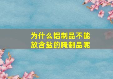 为什么铝制品不能放含盐的腌制品呢