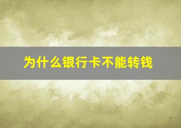 为什么银行卡不能转钱