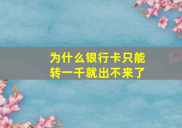 为什么银行卡只能转一千就出不来了