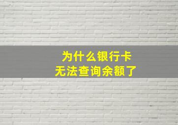 为什么银行卡无法查询余额了