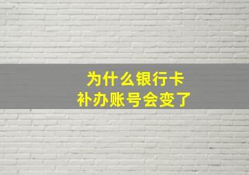 为什么银行卡补办账号会变了