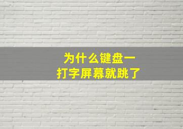 为什么键盘一打字屏幕就跳了