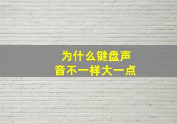 为什么键盘声音不一样大一点