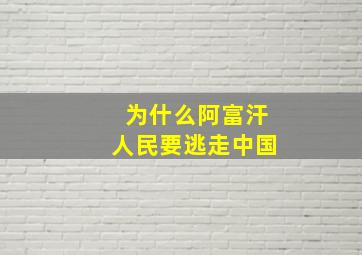 为什么阿富汗人民要逃走中国