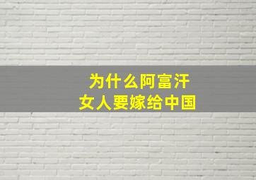 为什么阿富汗女人要嫁给中国