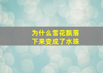 为什么雪花飘落下来变成了水珠