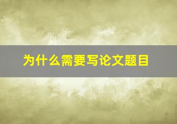 为什么需要写论文题目