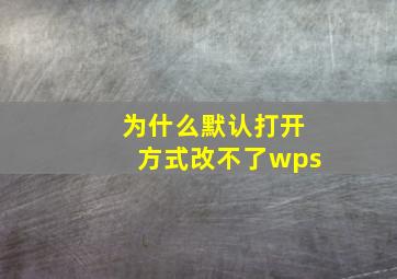 为什么默认打开方式改不了wps