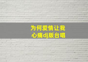 为何爱情让我心痛dj版台唱