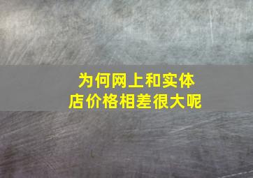 为何网上和实体店价格相差很大呢