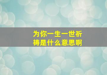 为你一生一世祈祷是什么意思啊