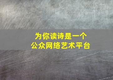 为你读诗是一个公众网络艺术平台