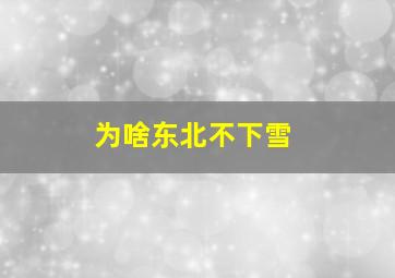 为啥东北不下雪