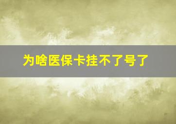 为啥医保卡挂不了号了