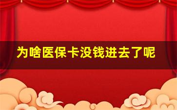 为啥医保卡没钱进去了呢