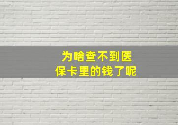 为啥查不到医保卡里的钱了呢