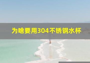 为啥要用304不锈钢水杯