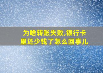 为啥转账失败,银行卡里还少钱了怎么回事儿